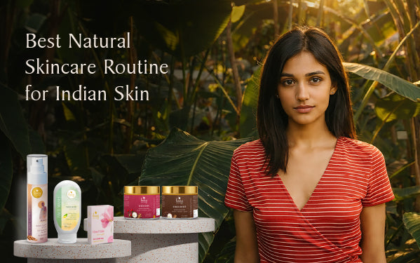 Best Natural Skincare Routine for Indian Skin: Step-by-Step Guide